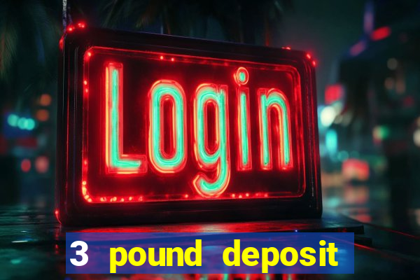 3 pound deposit casino uk