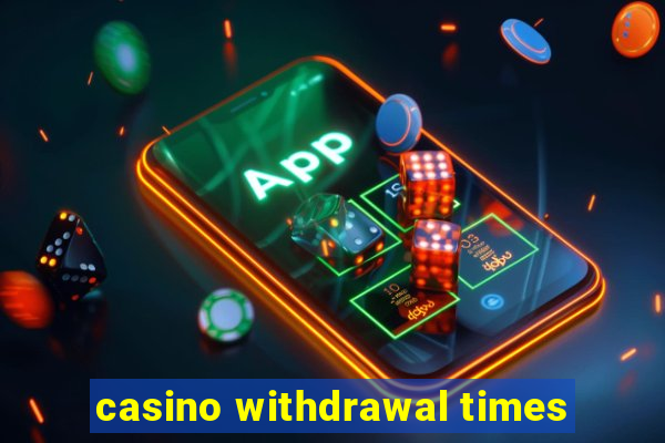 casino withdrawal times