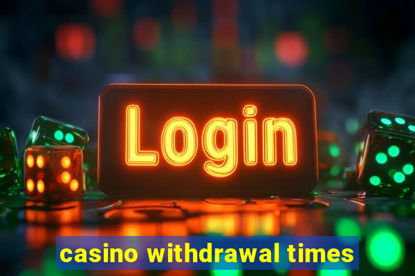 casino withdrawal times