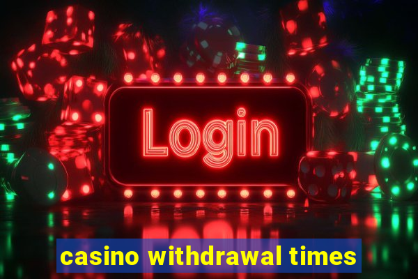 casino withdrawal times