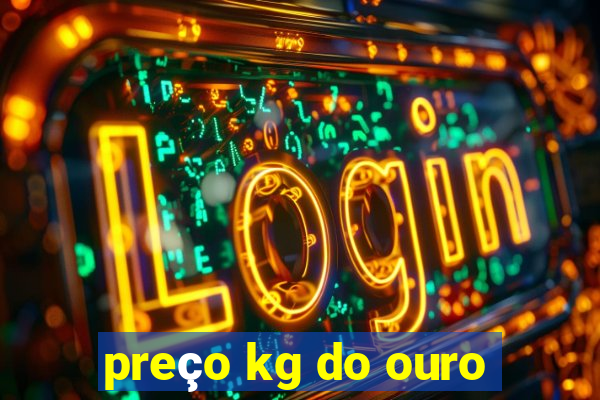 preço kg do ouro