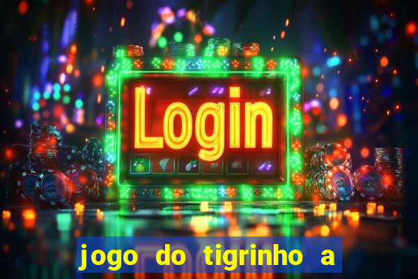 jogo do tigrinho a partir de r$ 5