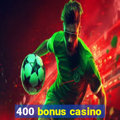 400 bonus casino