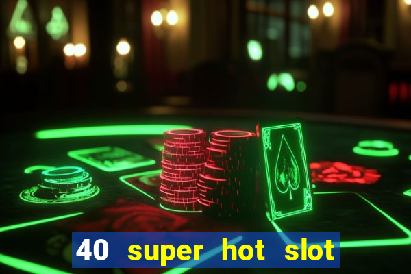 40 super hot slot online free