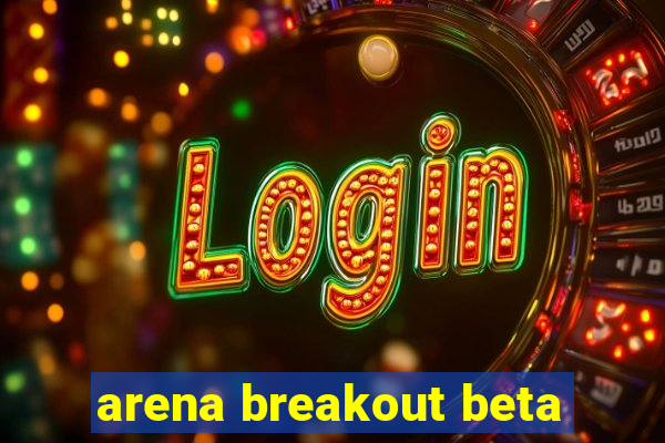 arena breakout beta