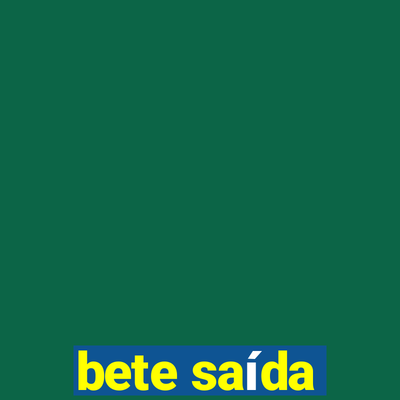 bete saída