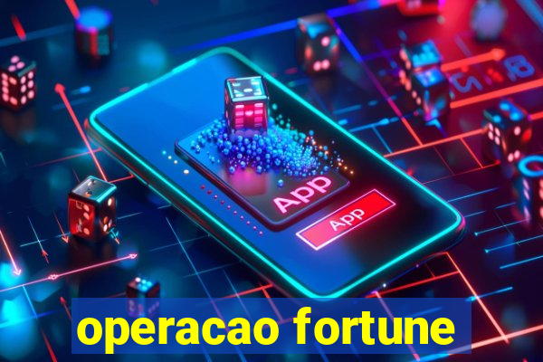 operacao fortune