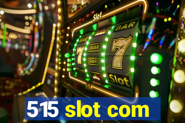 515 slot com