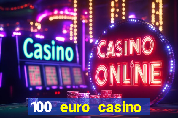 100 euro casino deposit bonus