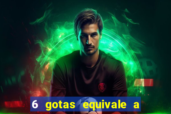 6 gotas equivale a quantos ml