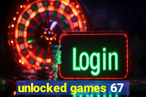 unlocked games 67