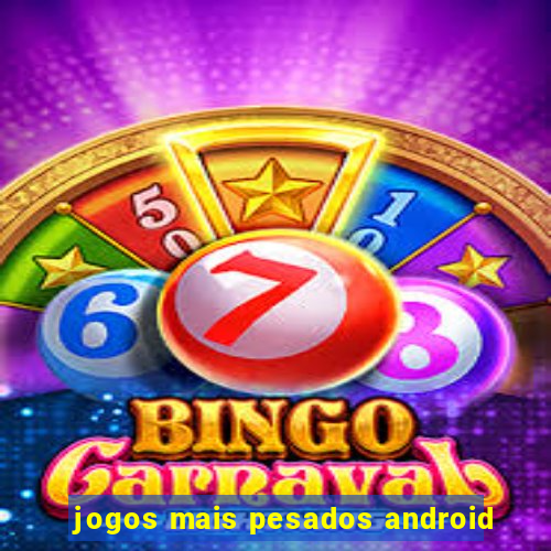 jogos mais pesados android