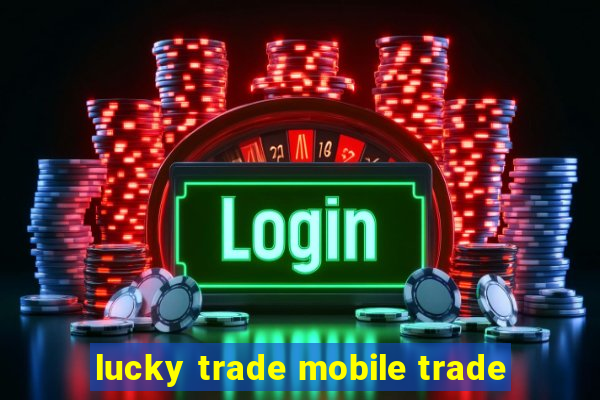 lucky trade mobile trade