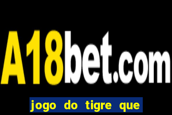 jogo do tigre que da dinheiro de verdade