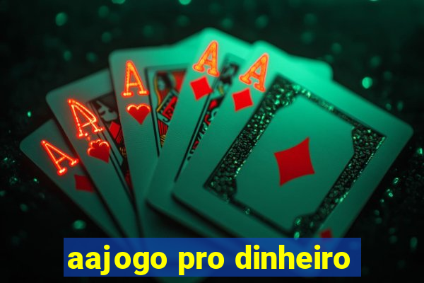 aajogo pro dinheiro