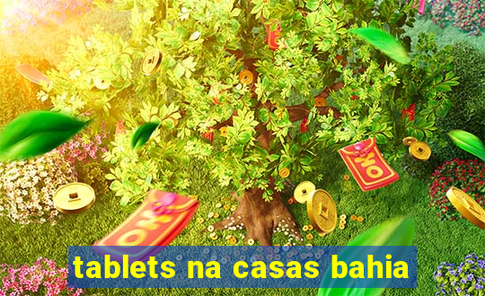 tablets na casas bahia