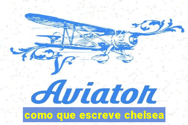 como que escreve chelsea