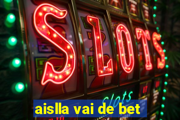 aislla vai de bet