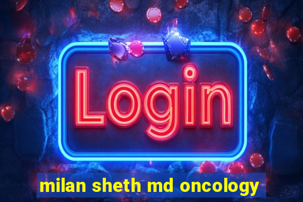 milan sheth md oncology