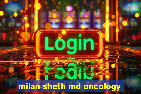 milan sheth md oncology