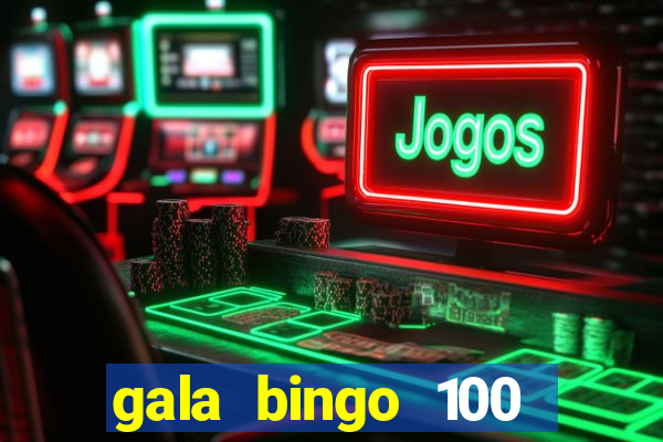 gala bingo 100 free spins