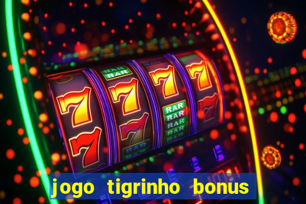 jogo tigrinho bonus de cadastro