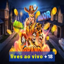 lives ao vivo +18