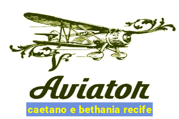 caetano e bethania recife