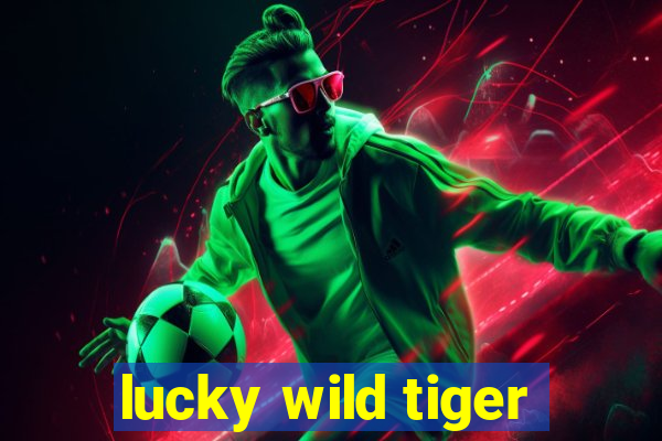 lucky wild tiger