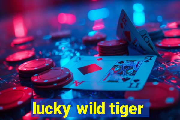 lucky wild tiger