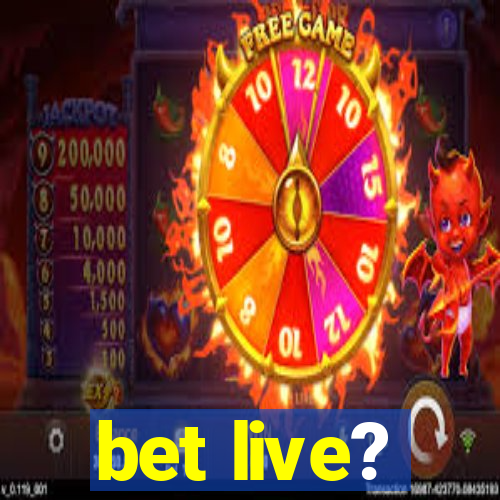 bet live?