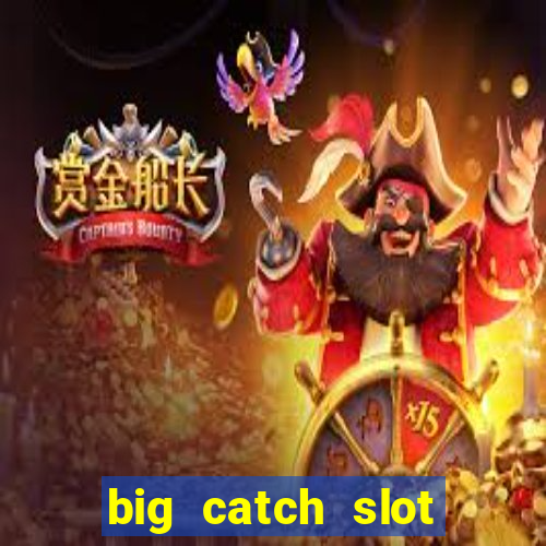 big catch slot free play