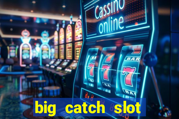 big catch slot free play