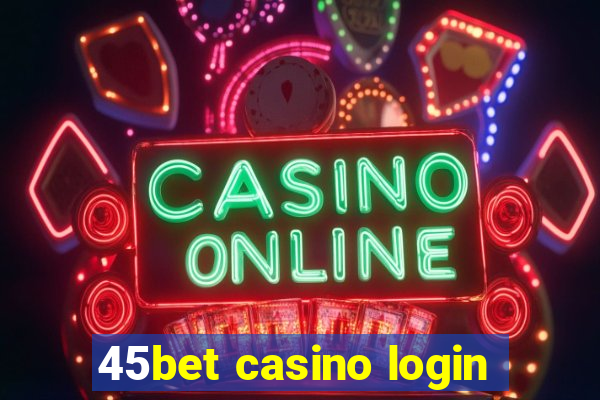 45bet casino login