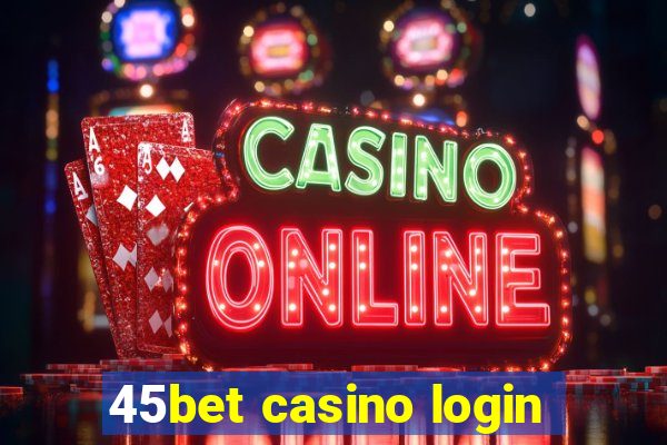 45bet casino login