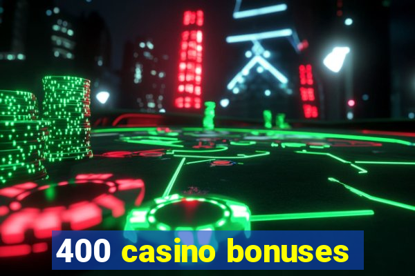 400 casino bonuses