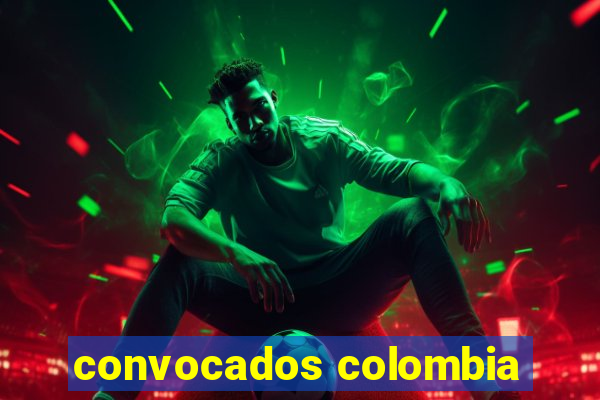 convocados colombia