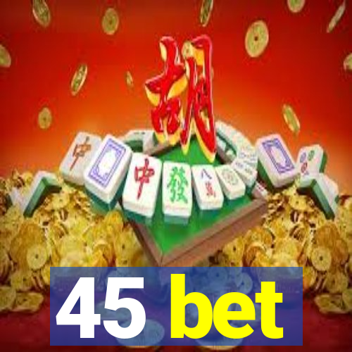 45 bet