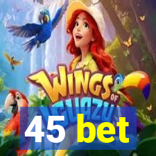 45 bet