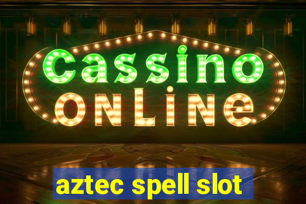 aztec spell slot