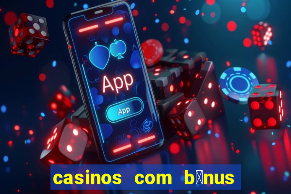 casinos com b贸nus de registo