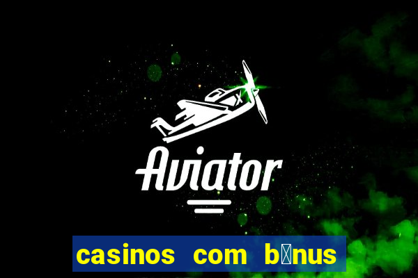 casinos com b贸nus de registo