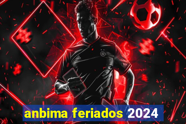 anbima feriados 2024