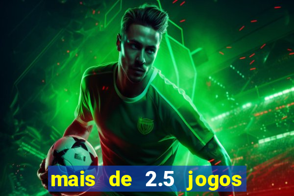 mais de 2.5 jogos de hoje