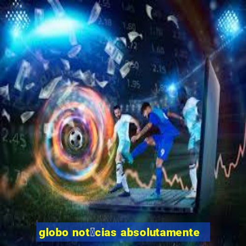 globo not铆cias absolutamente