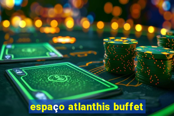 espaço atlanthis buffet