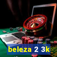 beleza 2 3k