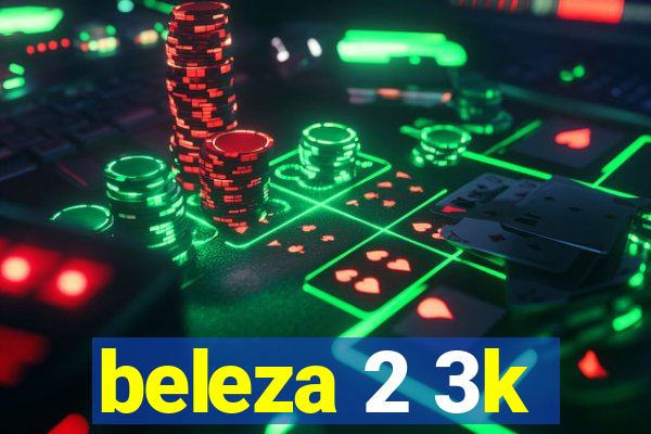 beleza 2 3k