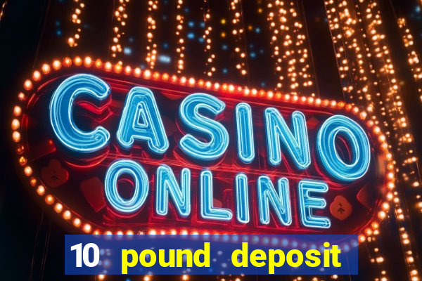 10 pound deposit online casino