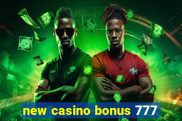 new casino bonus 777